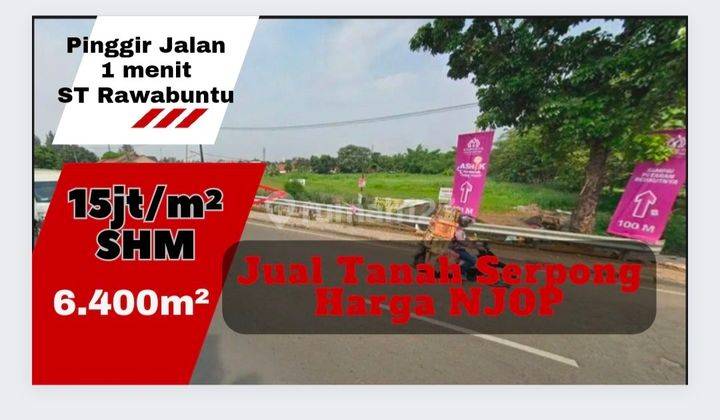 Tanah Bawah NJOP SHM Pinggir Jl Raya Serpong 1 menit ST Rawabuntu 1