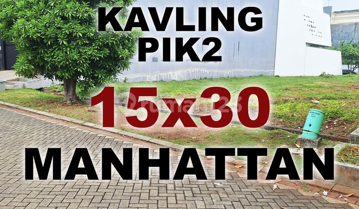 Dijual Kavling PIK2 Manhattan 15x30 450m . Posisi Bagus, Bebas Pantangan , Termurah Manhatan PIK 2