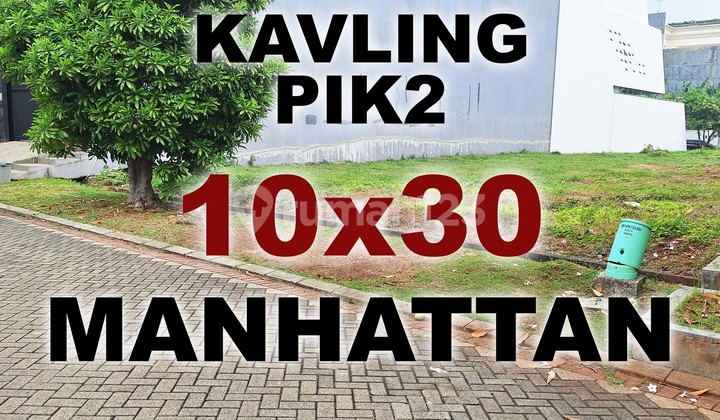 Dijual Kavling PIK2 Manhattan 10x30 300m . Posisi Bagus, Bebas Pantangan , Termurah Manhatan PIK 2