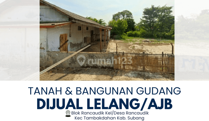 AKAN DIJUAL MELALUI LELANG / AJB TANAH & BANGUNAN GUDANG DI SUBANG 1