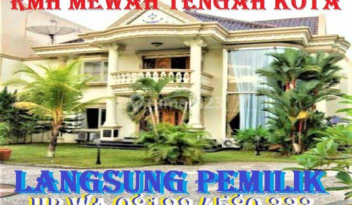 RUMAH MEWAH TENGAH KOTA 1