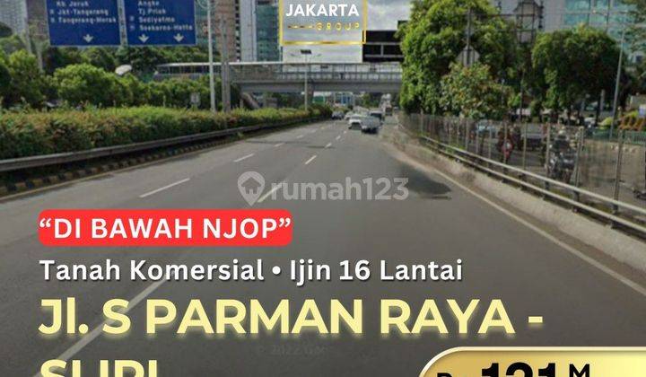 Jalan S Parman Slipi Tanah Komersil Dibawah NJOP ijin bangun 16 Lantai