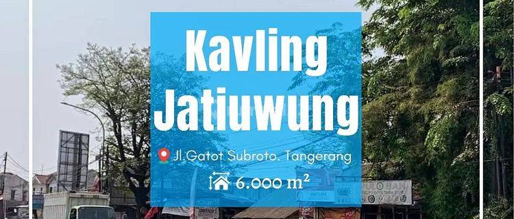 Tanah Kavling Jatiuwung Jl.Gatot Subroto 6000m² SHM Strategis 1