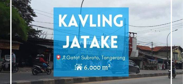 Tanah Kavling Jatake 6000m Jl.Gatot Subroto Tangerang. Lahan Istimewa Strategis Terdepan Kawasan Industri Jatake 1